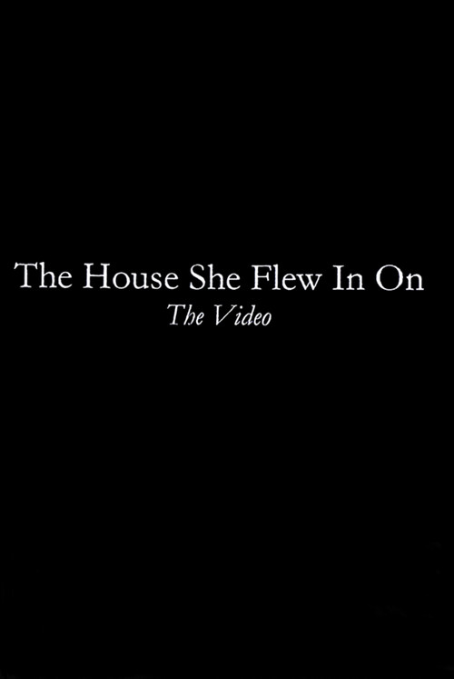 The House She Flew In On: The Video poster