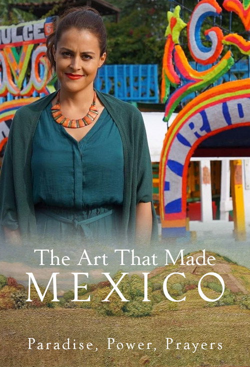 The Art That Made Mexico: Paradise, Power and Prayers poster