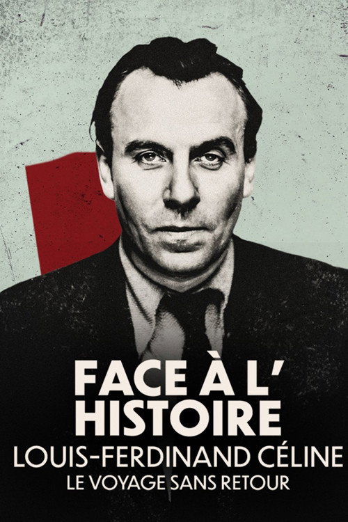 Face à l'histoire : Louis-Ferdinand Céline, le voyage sans retour poster